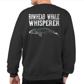 Bowhead Whale Wisperer Whale Lover Sweatshirt Back Print | Mazezy