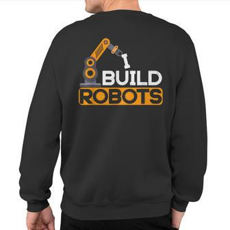 I Build Robots Building Robtics Engineer Ai Developer Sweatshirt Back Print | Mazezy