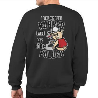I Like My Butt Rubbed And My Pork Pulled Meat Lover Sweatshirt Back Print | Mazezy