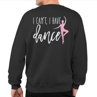 I Can't I Have Dance Ballet Dancer Dancing Sweatshirt Back Print | Mazezy