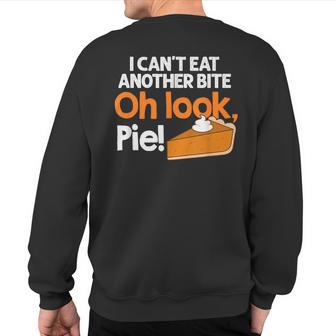 I Can't Eat Another Bite Oh Look Pie Thanksgiving Sweatshirt Back Print - Monsterry DE