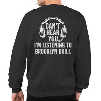 I Can't Hear You Listening To Brooklyn Drill Sweatshirt Back Print | Mazezy