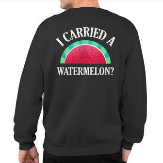 I Carried A Watermelon Dancing Sweatshirt Back Print | Mazezy