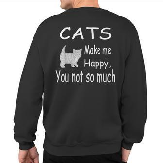 Cats Make Me Happy You Not So Much Cat Lover Sweatshirt Back Print | Mazezy