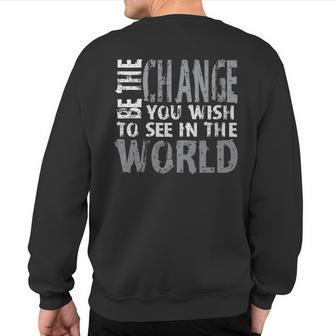 Be The Change You Wish To See In The World Motivational Sweatshirt Back Print | Mazezy