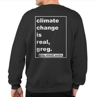 Climate Change Is Real Greg Greg Abbott Sucks Sweatshirt Back Print | Mazezy