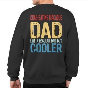 Crab-Eating Macaque Dad Like A Regular Dad But Cooler Sweatshirt Back Print | Mazezy