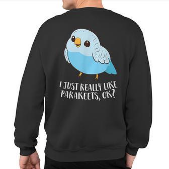 Cute Parakeet I Just Really Like Parakeets Ok Parakeet Bird Sweatshirt Back Print - Thegiftio UK