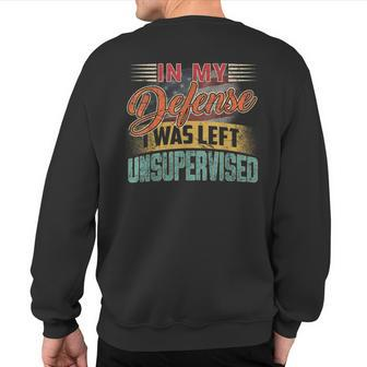 In My Defense I Was Left Unsupervised Retro Sayings Sweatshirt Back Print | Mazezy