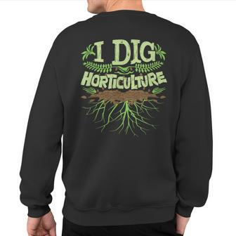 I Dig Horticulture Horticulturist Gardener Pun Sweatshirt Back Print | Mazezy