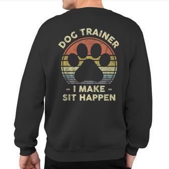 Dog Trainer I Make Sit Happen Pun For A Dog Lover Sweatshirt Back Print - Thegiftio UK