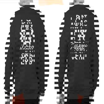 I Don't Always Play Pickleball Oh Wait Yes I Do T Sweatshirt Back Print | Mazezy