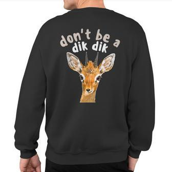 Don't Be A Dik Dik Africa Wildlife Small Antelope Joke Sweatshirt Back Print | Mazezy