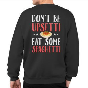 Don't Be Upsetti Eat Some Spaghetti Italian Food Sweatshirt Back Print | Mazezy