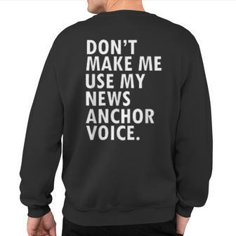 Dont Make Me Use My News Anchor Voice Sweatshirt Back Print | Mazezy