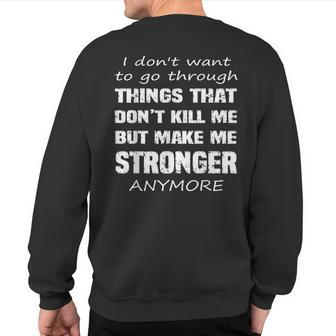 I Don't Want To Go Through Things That Don't Kill Me Quote Sweatshirt Back Print | Mazezy