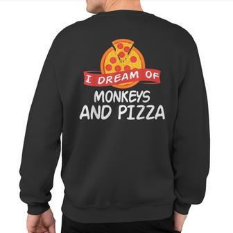 I Dream Of Monkeys And Pizza Monkey Sweatshirt Back Print | Mazezy