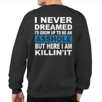 I Never Dreamed I'd Grow Up To Be An Asshole Sweatshirt Back Print | Mazezy