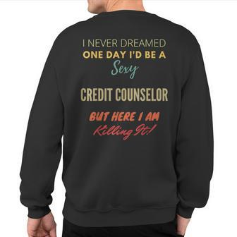 I Never Dreamed One Day I'd Be A Sexy Credit Counselor Sweatshirt Back Print | Mazezy