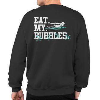Eat My Bubbles Swimming For Swimmer Swim Team Sweatshirt Back Print | Mazezy