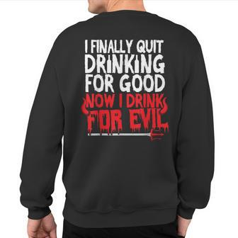 I Finally Quit Drinking For Good Now Drink For Evil Sweatshirt Back Print - Seseable