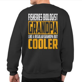 Fisheries Biologist Grandpa Like A Grandpa But Cooler Sweatshirt Back Print | Mazezy