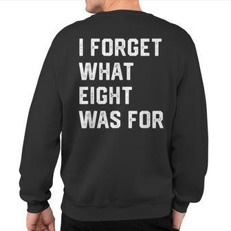 I Forget What 8 Was For Sweatshirt Back Print - Thegiftio UK