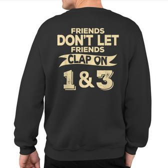 Friends Don't Let Friends Clap On 1 & 3 Music Sweatshirt Back Print | Mazezy
