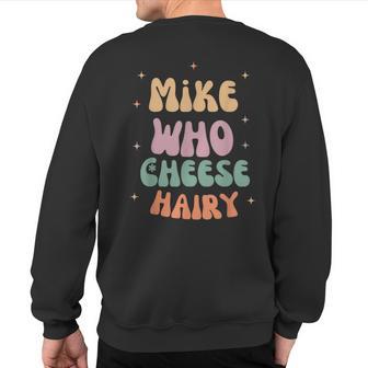 Meme Humor Mike Who Cheese Hairy Sweatshirt Back Print - Thegiftio UK