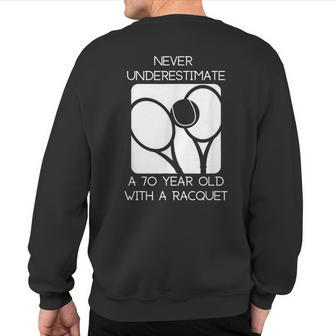 Tennis Never Underestimate A 70 Year Old With Racquet Sweatshirt Back Print | Mazezy