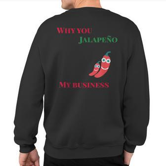 Why You Jalapeno My Business Spicy Food Sweatshirt Back Print | Mazezy