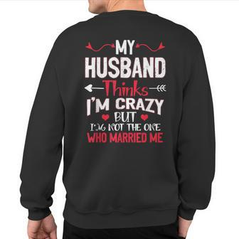 My Husband Thinks Im Crazy But Im Not The One Who Married Me Sweatshirt Back Print | Mazezy UK