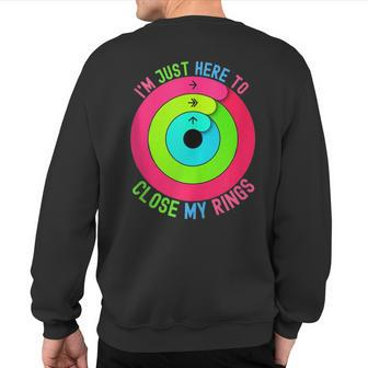 I'm Just Here To Close My Rings Sweatshirt Back Print | Mazezy