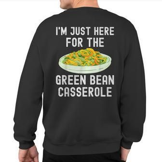 I'm Just Here For The Green Bean Casserole Thanksgiving Sweatshirt Back Print - Thegiftio UK