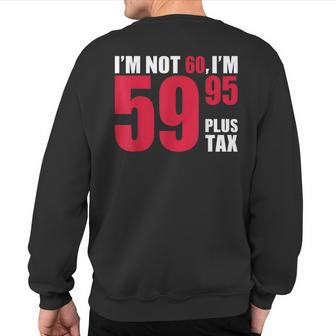 I'm Not 60 I'm 5995 Plus Tax 60Th Birthday T Sweatshirt Back Print | Mazezy CA