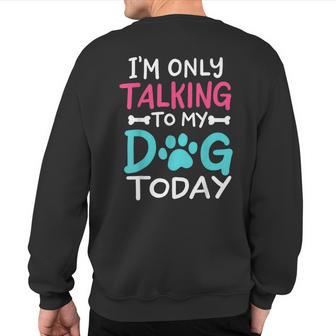 I'm Only Talking To My Dog Today Dog Lover Owner Sweatshirt Back Print - Thegiftio UK