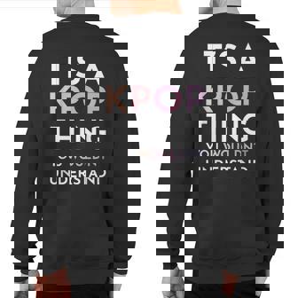 It's A Kpop Thing You Wouldn't Understand Sweatshirt Back Print | Mazezy