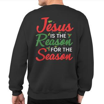 Jesus Is The Reason For The Season Christmas Sweatshirt Back Print | Mazezy