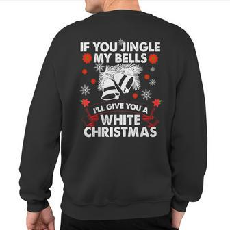If You Jingle My Bells I'll Give You A White Christmas Sweatshirt Back Print - Thegiftio UK