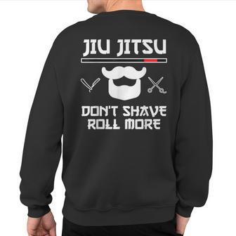 Jiu Jitsu Don't Shave Roll More Bjj Brazilian Jiu Jitsu T-S Sweatshirt Back Print | Mazezy