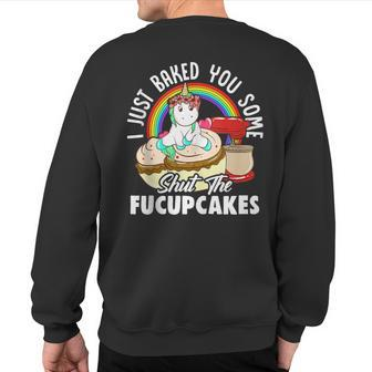 I Just Baked You Some Shut The Fuckupcakes Unicorn Unicorns Sweatshirt Back Print | Mazezy