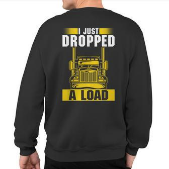 I Just Dropped A Load Trucker Heavy Truck Drivers Sweatshirt Back Print | Mazezy