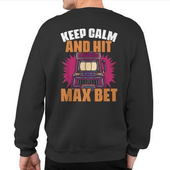 Keep Calm And Hit Max Bet Slot Machine Casino Gamblers Sweatshirt Back Print | Mazezy