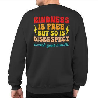 Kindness Is Free But So Is Disrespect Watch Your Mouth Quote Sweatshirt Back Print | Mazezy