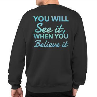 Law Of Attraction Quote You Will See It When You Believe It Sweatshirt Back Print | Mazezy