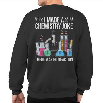 I Made A Chemistry Joke There Was No Reaction Chemistry Sweatshirt Back Print | Mazezy