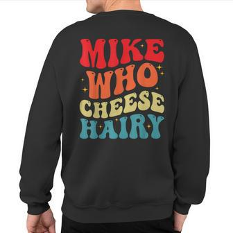 Mike Who Cheese Hairy Adult Humor Meme Social Media Sweatshirt Back Print | Mazezy