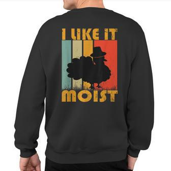 I Like It Moist Turkey Thanksgiving Day Sweatshirt Back Print - Seseable