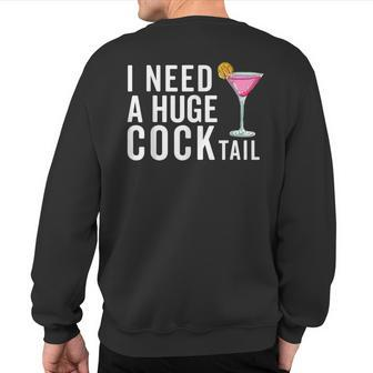 I Need A Huge Cocktail Adult Humor Drinking Sweatshirt Back Print | Mazezy