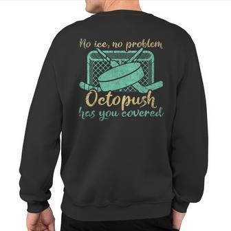 No Ice No Problem Octopush Has You Covered Underwater Hockey Sweatshirt Back Print | Mazezy